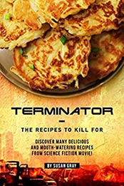 Terminator - The Recipes to Kill For by Susan Gray