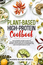Plant-Based High-Protein Cookbook by Alexis Elliot Jewell [EPUB: B0849MNKD1]