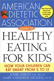 The American Dietetic Association Guide to Healthy Eating for Kids by American Dietetic Association (ADA), Jodie Shield M.Ed. R.D