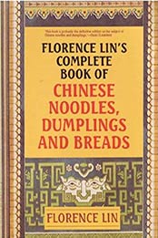 Florence Lin's Complete Book of Chinese Noodles, Dumplings and Breads by Florence Lin