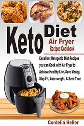 Keto Diet Air Fryer Recipes Cookbook by Cordelia Heller
