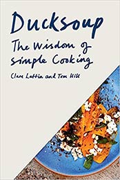 Ducksoup: The Wisdom of Simple Cooking by Clare Lattin, Tom Hill