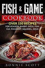 Fish & Game Cookbook by Bonnie Scott [EPUB: 148402690X]