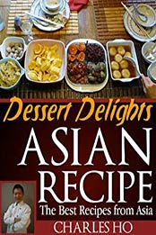 Asian Recipes - Dessert Delights by Charles Ho