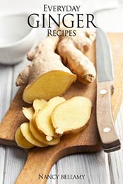 Everyday Ginger Recipes by Nancy Bellamy