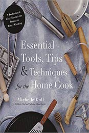 Essential Tools, Tips & Techniques for the Home Cook by Michelle Doll