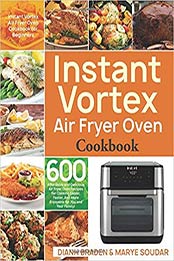 Instant Vortex Air Fryer Oven Cookbook by Dianh Braden, Marye Soudar