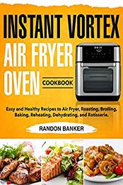 Instant Vortex Air Fryer Oven Cookbook by Randon Banker [EPUB: 1655844342]