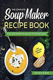 The Complete Soup Maker Recipe Book by Olivia K. Newman