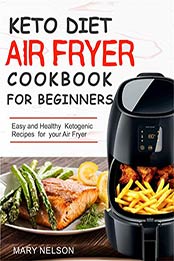 Keto Diet Air Fryer Cookbook For Beginners by Mary Nelson