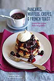 Pancakes, Waffles, Crêpes & French Toast by Hannah Miles