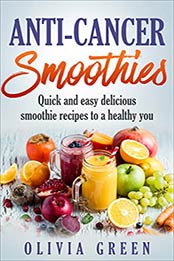 Anti Cancer Smoothies by Olivia Green