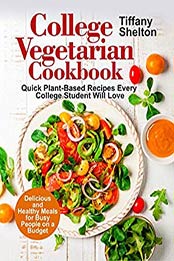 College Vegetarian Cookbook by Tiffany Shelton [EPUB: B08439YB6H]
