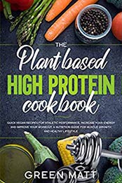 The Plant based High Protein Cookbook by Matt Green [EPUB: B0848V15HZ]