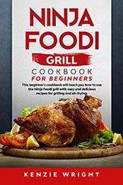 Ninja Foodi Grill Cookbook for Beginners by Kenzie Wright