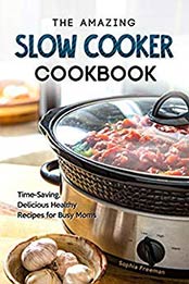The Amazing Slow Cooker Cookbook by Sophia Freeman