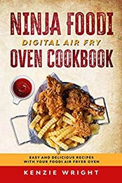 Ninja Foodi Digital Air Fry Oven Cookbook by Kenzie Wright [EPUB: B084B1NGQL]