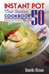 Instant Pot 50 Thai Cookbook Recipes by Danelle Olsson