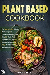 Plant Based Cookbook by Max Harvey