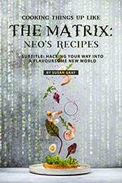 Cooking Things Up like the Matrix by Susan Gray [EPUB: B084F95J33]