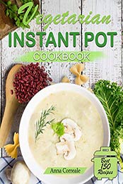 Vegetarian Instant Pot Cookbook by Anna Correale