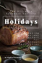 The Ultimate Cookbook for the Holidays by Sophia Freeman