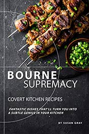 Bourne Supremacy - Covert Kitchen Recipes by Susan Gray