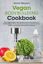 Vegan Bodybuilding Cookbook by Sarah Meyers [EPUB: B084GTZWHM]