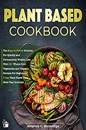 Plant Based Cookbook by Amanda G. Rockridge