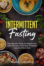 INTERMITTENT FASTING: The Ultimate guide to weight loss with the new trend diet to Weight Loss and Burn Fast by Wladimir Ludemberg [EPUB: B084H15ZQX]