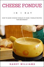 Cheese Fondue In 1 Day by Harry Williams [EPUB: B084H63W33]