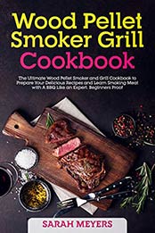 Wood Pellet Smoker Grill Cookbook by Sarah Meyers