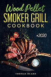 Wood Pellet Smoker Grill Cookbook by Thomas Beard