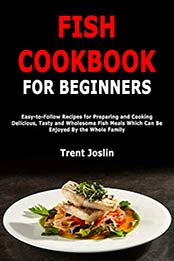 Fish Cookbook for Beginners by Trent Joslin