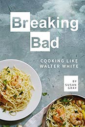 Breaking Bad: Cooking Like Walter White by Susan Gray [EPUB: B084KXW4W9]