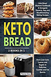 Keto Bread: 2 Books in 1: Keto Bread Machine Cookbook & Ketogenic Desserts by Thomas Slow