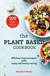 The Plant Based Cookbook by Michell T. Martin