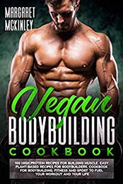 Vegan Bodybuilding Cookbook by Margaret McKinley [EPUB: B084V7F2SQ]