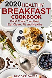 2020 HEALTHY BREAKFAST COOKBOOK: Food Track your Meal. Eat Clean, Fit and Healthy by BROOKE DAVIS [EPUB: B084VBFSSL]