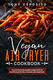 The Vegan Air Fryier Cookbook by Tony Esposito