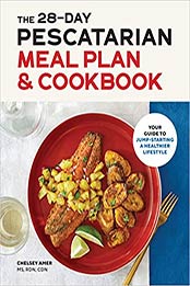The 28 Day Pescatarian Meal Plan & Cookbook by Chelsey Amer MS RDN CDN