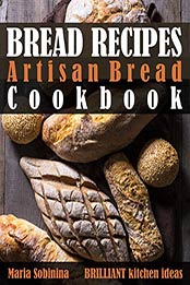 Bread Recipes: Artisan Bread Cookbook by Maria Sobinina