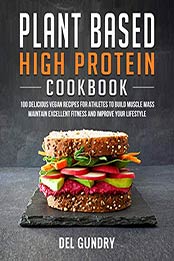 Plant Based High Protein Cookbook by Del Gundry