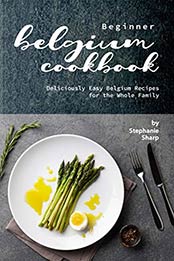 Beginner Belgium Cookbook by Stephanie Sharp