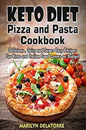 Keto Diet Pizza And Pasta Cookbook by Marilyn Delatorre