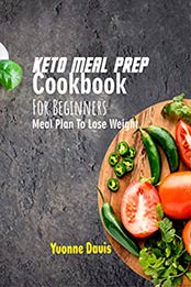 Keto Meal Prep Cookbook For Beginners by Yvonne Davis