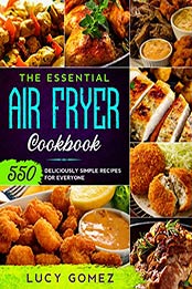 THE ESSENTIAL AIR FRYER COOKBOOK by Lucy Gomez