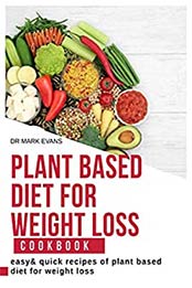 PLANT BASED DIET FOR WEIGHT LOSS COOKBOOK by MARK EVANS