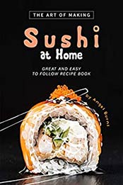 The Art of Making Sushi at Home by Angel Burns [EPUB: B0861ZD69C]