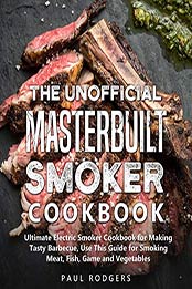 The Unofficial Masterbuilt Smoker Cookbook by Paul Rodgers [EPUB: B0864YNHHT]